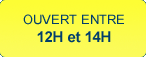 ouvert entre 12h et 14h